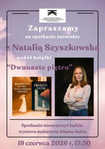 Zapraszamy na spotkanie autorskie z Natalią Szyszkowską wokół książki "Dwunaste piętro". Spotkaniu towarzyszyć będzie wystawa malarstwa Adama Jańca. 19 czerwca 2026 r. godz. 17:30